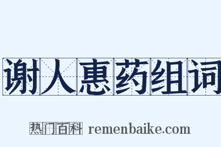 谢人惠药组词是什么意思的图片